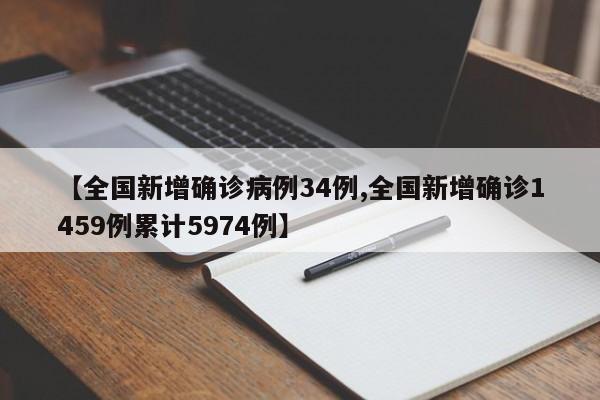 【全国新增确诊病例34例,全国新增确诊1459例累计5974例】