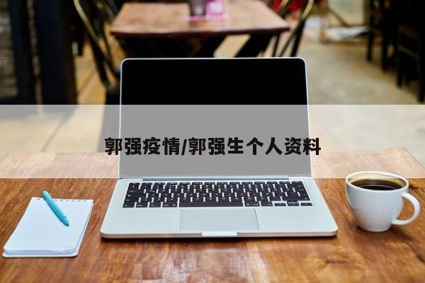郭强疫情/郭强生个人资料
