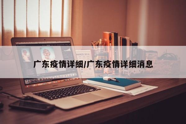 广东疫情详细/广东疫情详细消息