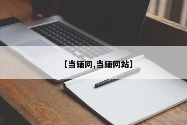 【当铺网,当铺网站】