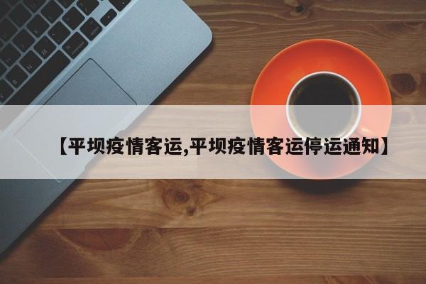 【平坝疫情客运,平坝疫情客运停运通知】