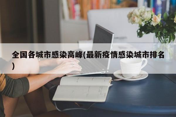 全国各城市感染高峰(最新疫情感染城市排名)