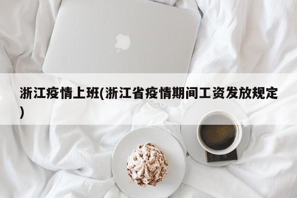 浙江疫情上班(浙江省疫情期间工资发放规定)