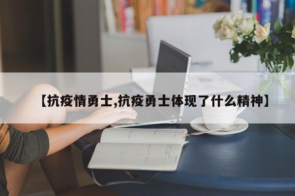【抗疫情勇士,抗疫勇士体现了什么精神】