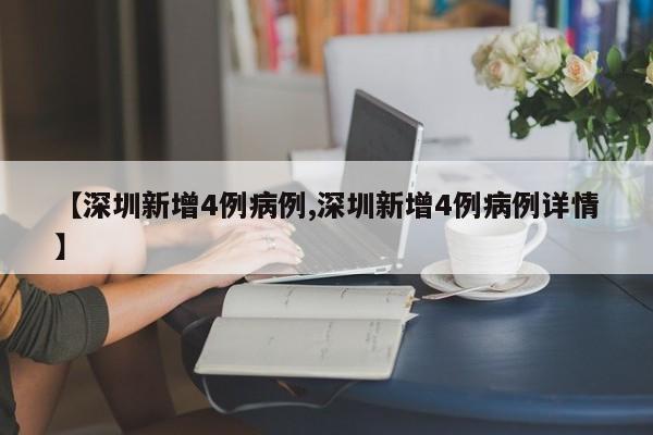 【深圳新增4例病例,深圳新增4例病例详情】