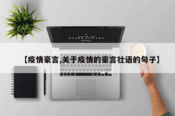 【疫情豪言,关于疫情的豪言壮语的句子】