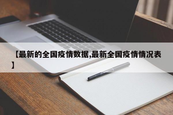 【最新的全国疫情数据,最新全国疫情情况表】