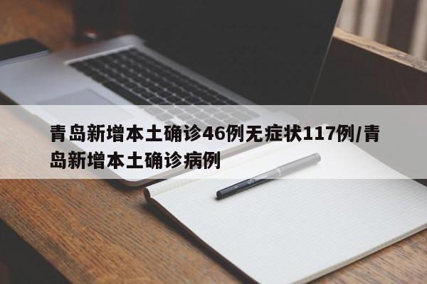 青岛新增本土确诊46例无症状117例/青岛新增本土确诊病例