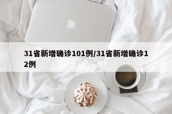 31省新增确诊101例/31省新增确诊12例