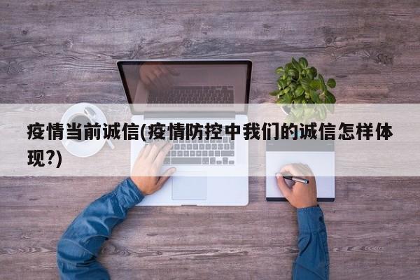 疫情当前诚信(疫情防控中我们的诚信怎样体现?)