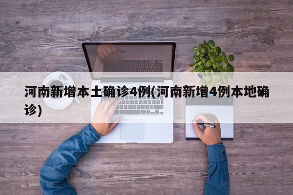 河南新增本土确诊4例(河南新增4例本地确诊)