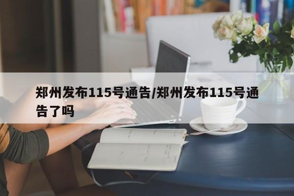 郑州发布115号通告/郑州发布115号通告了吗
