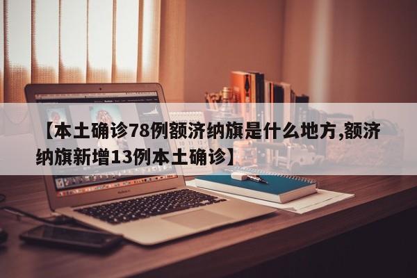 【本土确诊78例额济纳旗是什么地方,额济纳旗新增13例本土确诊】