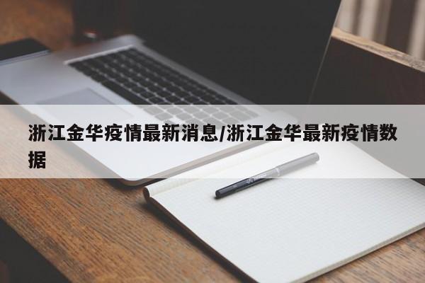 浙江金华疫情最新消息/浙江金华最新疫情数据