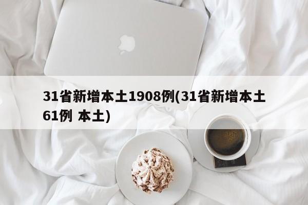31省新增本土1908例(31省新增本土61例 本土)
