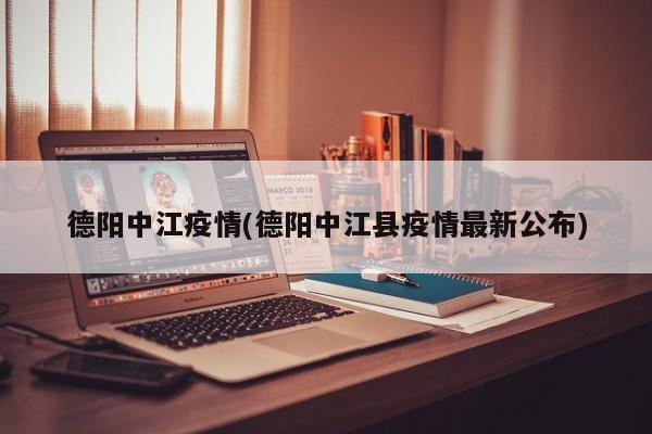 德阳中江疫情(德阳中江县疫情最新公布)