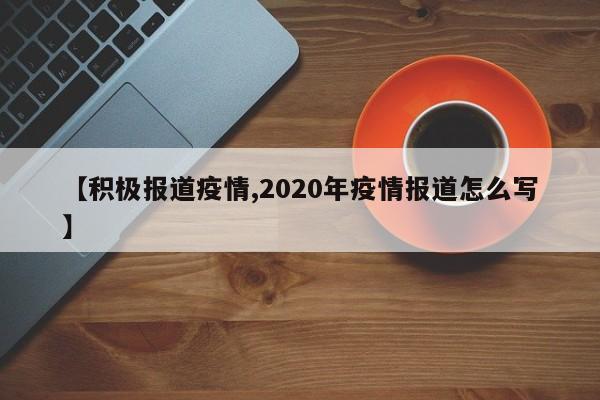【积极报道疫情,2020年疫情报道怎么写】
