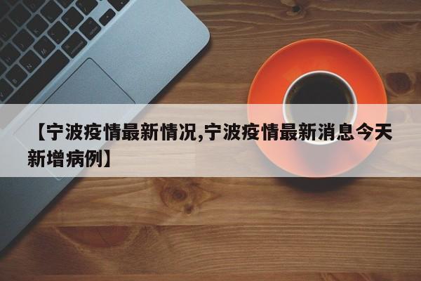 【宁波疫情最新情况,宁波疫情最新消息今天新增病例】