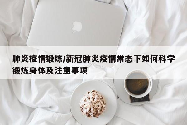 肺炎疫情锻炼/新冠肺炎疫情常态下如何科学锻炼身体及注意事项