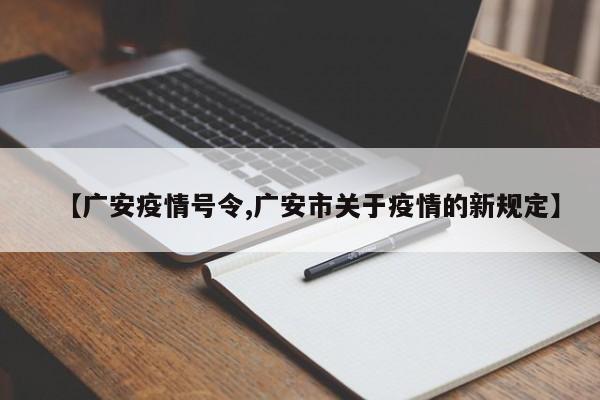 【广安疫情号令,广安市关于疫情的新规定】