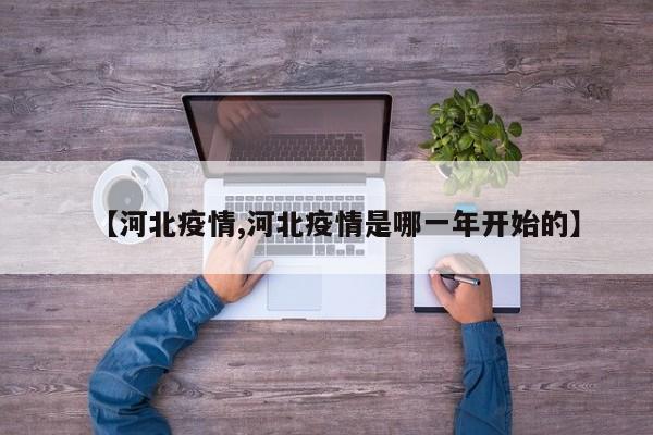 【河北疫情,河北疫情是哪一年开始的】