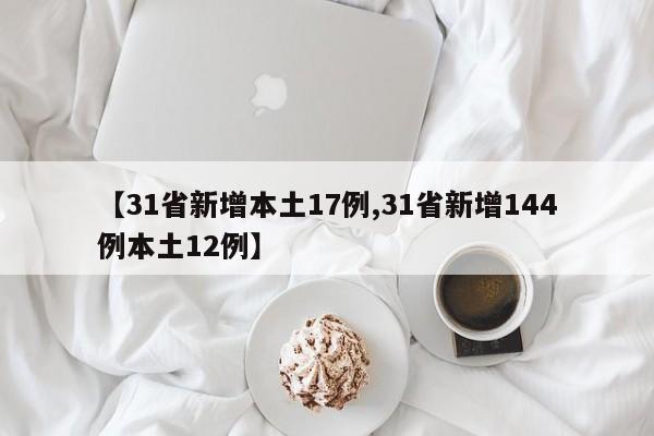 【31省新增本土17例,31省新增144例本土12例】