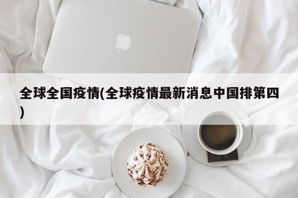 全球全国疫情(全球疫情最新消息中国排第四)