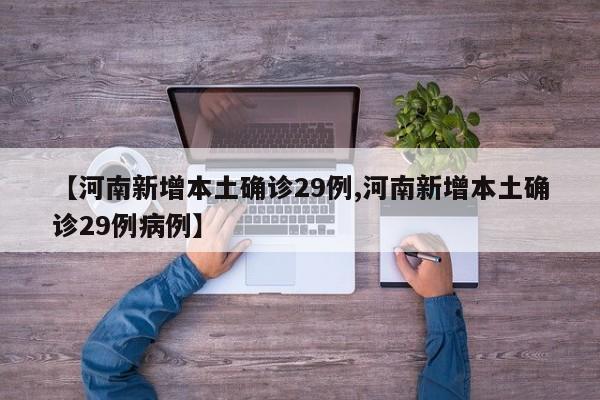 【河南新增本土确诊29例,河南新增本土确诊29例病例】