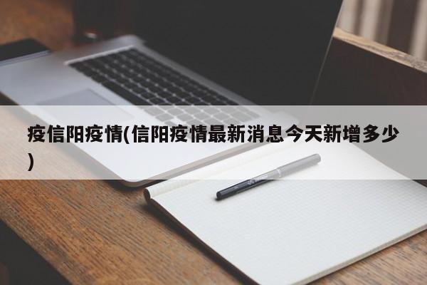 疫信阳疫情(信阳疫情最新消息今天新增多少)