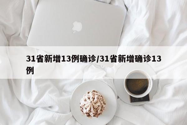 31省新增13例确诊/31省新增确诊13例