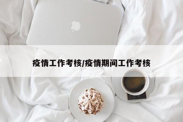 疫情工作考核/疫情期间工作考核
