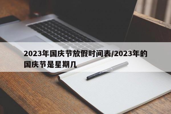 2023年国庆节放假时间表/2023年的国庆节是星期几