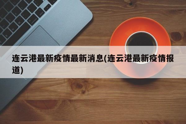 连云港最新疫情最新消息(连云港最新疫情报道)