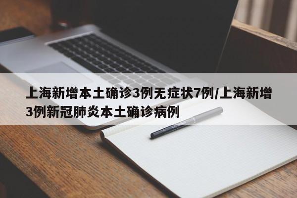 上海新增本土确诊3例无症状7例/上海新增3例新冠肺炎本土确诊病例