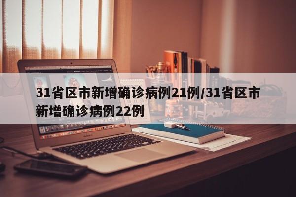 31省区市新增确诊病例21例/31省区市新增确诊病例22例