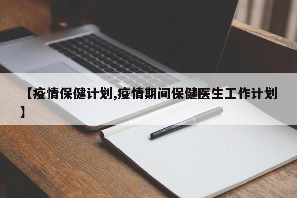 【疫情保健计划,疫情期间保健医生工作计划】