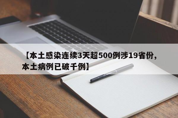 【本土感染连续3天超500例涉19省份,本土病例已破千例】