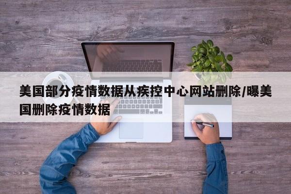 美国部分疫情数据从疾控中心网站删除/曝美国删除疫情数据