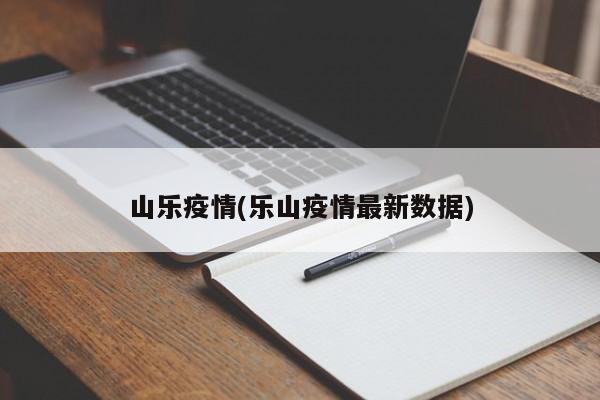 山乐疫情(乐山疫情最新数据)
