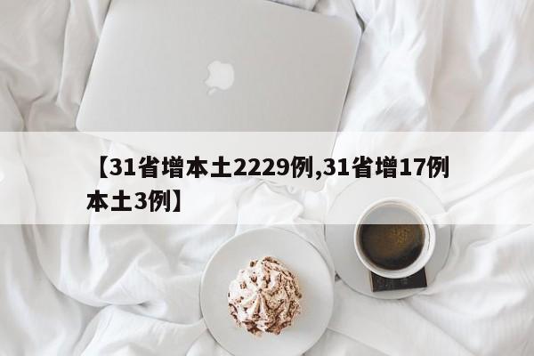 【31省增本土2229例,31省增17例本土3例】