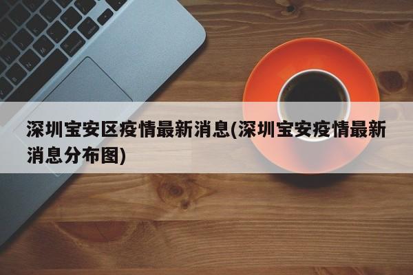 深圳宝安区疫情最新消息(深圳宝安疫情最新消息分布图)