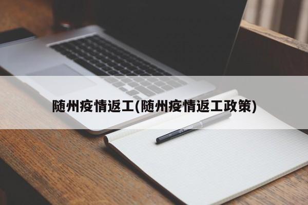 随州疫情返工(随州疫情返工政策)