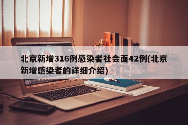 北京新增316例感染者社会面42例(北京新增感染者的详细介绍)