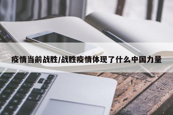 疫情当前战胜/战胜疫情体现了什么中国力量