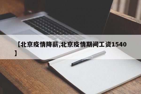 【北京疫情降薪,北京疫情期间工资1540】