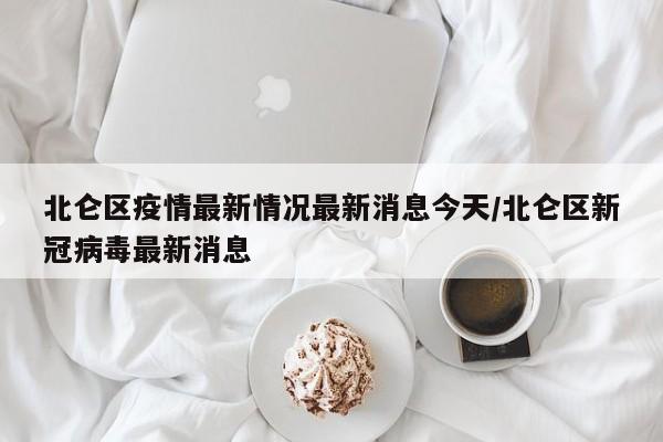 北仑区疫情最新情况最新消息今天/北仑区新冠病毒最新消息