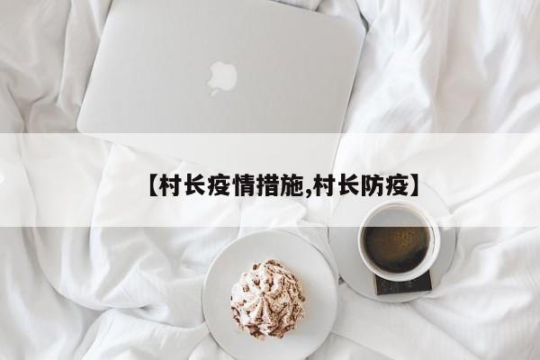 【村长疫情措施,村长防疫】