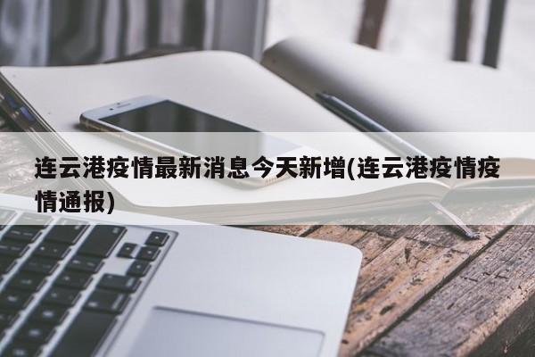 连云港疫情最新消息今天新增(连云港疫情疫情通报)