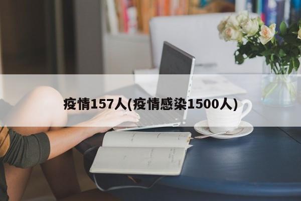 疫情157人(疫情感染1500人)