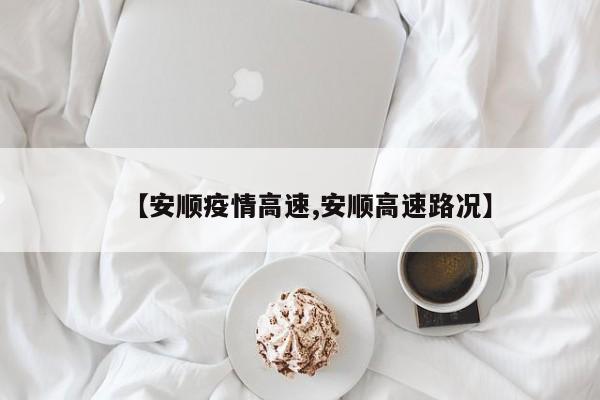 【安顺疫情高速,安顺高速路况】